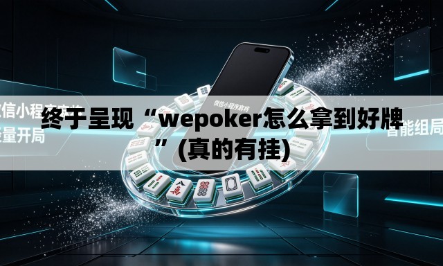终于呈现“wepoker怎么拿到好牌”(真的有挂)