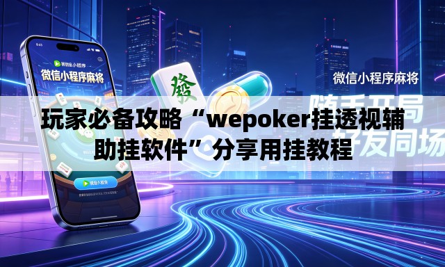 玩家必备攻略“wepoker挂透视辅助挂软件	”分享用挂教程
