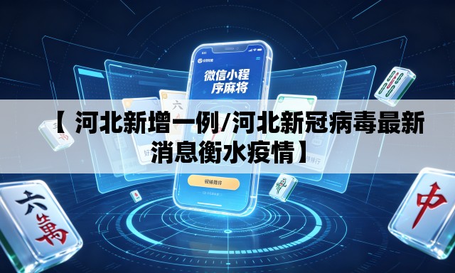 【 河北新增一例/河北新冠病毒最新消息衡水疫情】 【 河北新增一例/河北新冠病毒最新消息衡水疫情】
