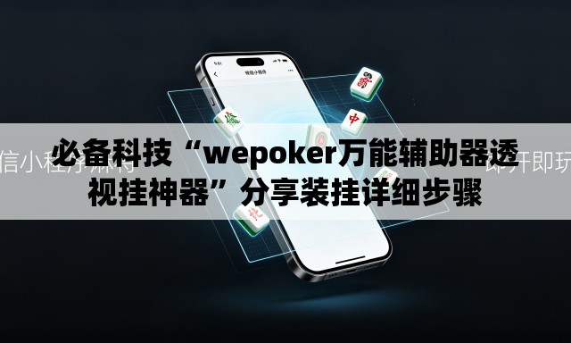 必备科技“wepoker万能辅助器透视挂神器”分享装挂详细步骤