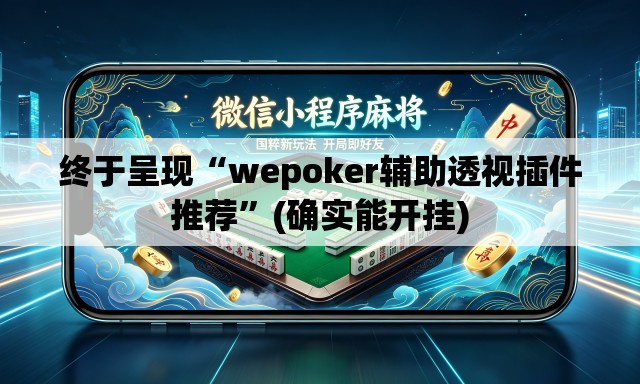 终于呈现“wepoker辅助透视插件推荐”(确实能开挂)