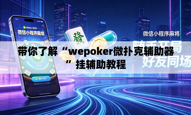 带你了解“wepoker微扑克辅助器”挂辅助教程