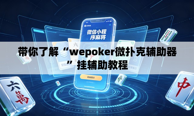 带你了解“wepoker微扑克辅助器	”挂辅助教程