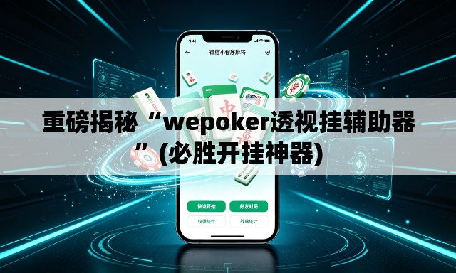 重磅揭秘“wepoker透视挂辅助器”(必胜开挂神器)