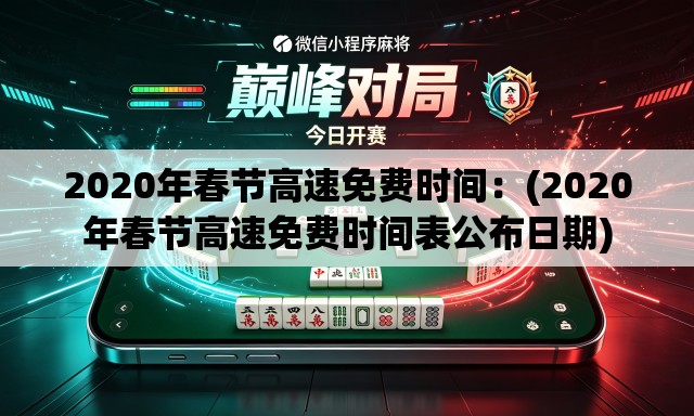 2020年春节高速免费时间:(2020年春节高速免费时间表公布日期) 2020年春节高速免费时间:(2020年春节高速免费时间表公布日期)