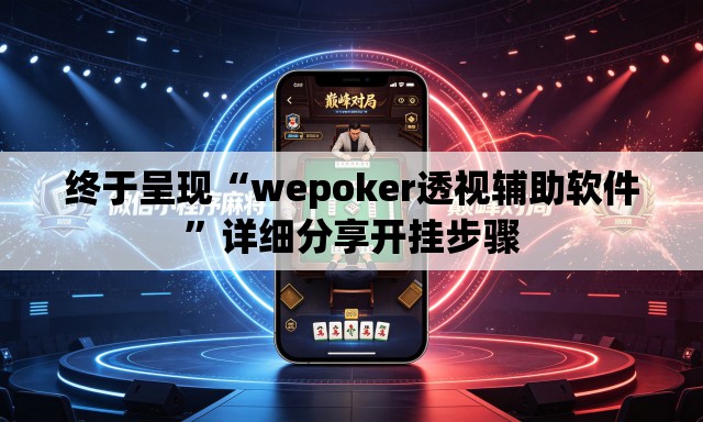 终于呈现“wepoker透视辅助软件	”详细分享开挂步骤