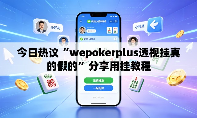 今日热议“wepokerplus透视挂真的假的”分享用挂教程