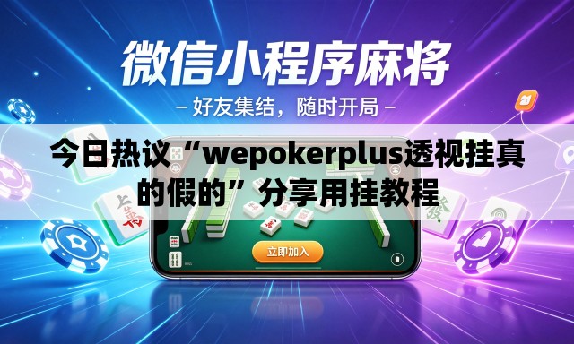 今日热议“wepokerplus透视挂真的假的	”分享用挂教程