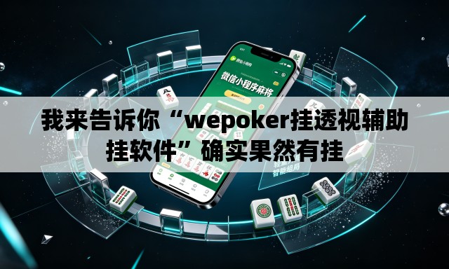 我来告诉你“wepoker挂透视辅助挂软件”确实果然有挂