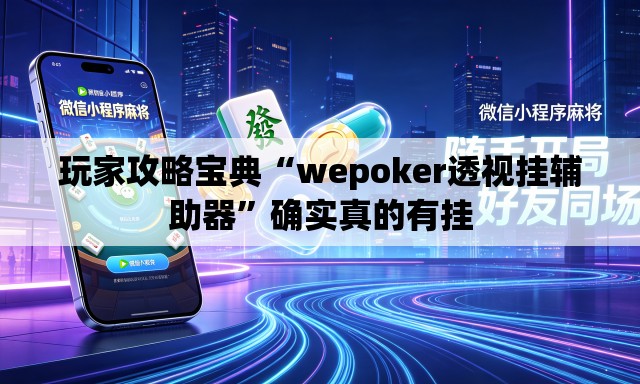 玩家攻略宝典“wepoker透视挂辅助器”确实真的有挂