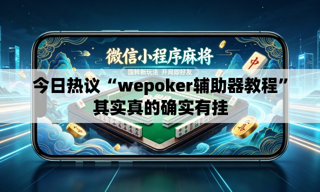 今日热议“wepoker辅助器教程”其实真的确实有挂