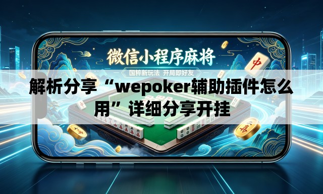 解析分享“wepoker辅助插件怎么用	”详细分享开挂