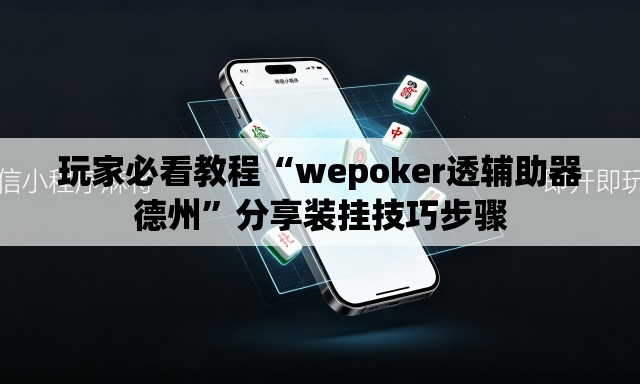 玩家必看教程“wepoker透辅助器德州	”分享装挂技巧步骤