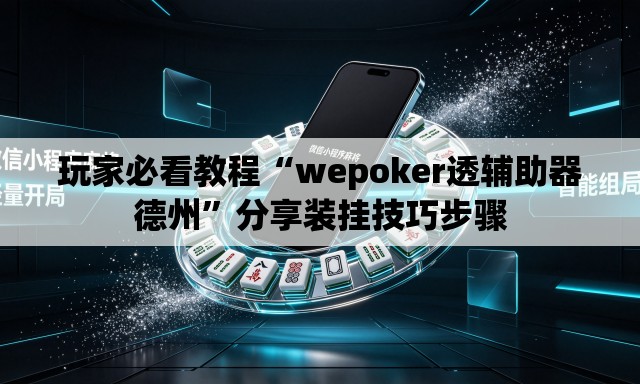 玩家必看教程“wepoker透辅助器德州”分享装挂技巧步骤