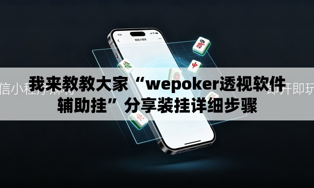 我来教教大家“wepoker透视软件辅助挂”分享装挂详细步骤
