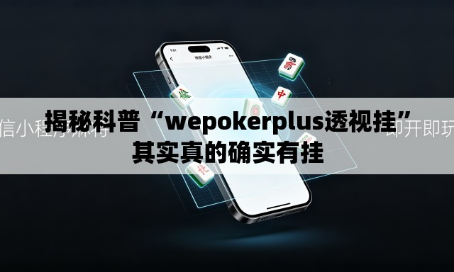 揭秘科普“wepokerplus透视挂	”其实真的确实有挂