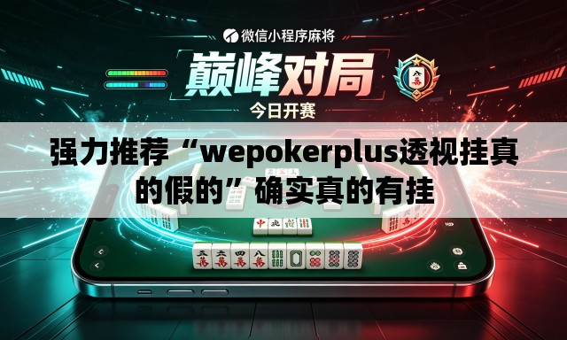 强力推荐“wepokerplus透视挂真的假的”确实真的有挂