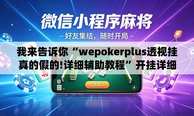 我来告诉你“wepokerplus透视挂真的假的!详细辅助教程”开挂详细教学