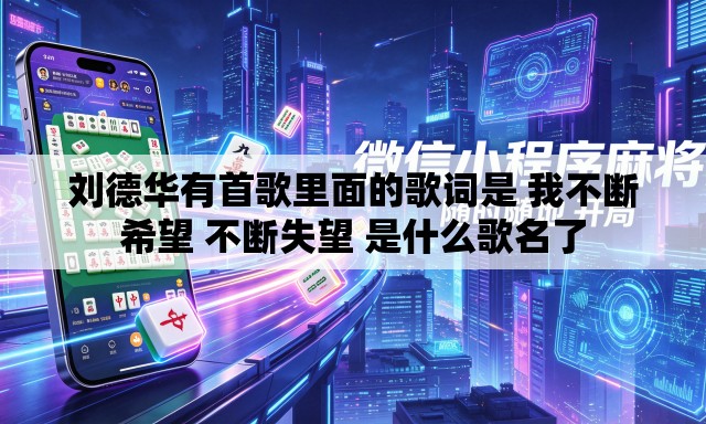 刘德华有首歌里面的歌词是 我不断希望 不断失望 是什么歌名了 刘德华有首歌里面的歌词是 我不断希望 不断失望 是什么歌名了