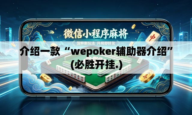 介绍一款“wepoker辅助器介绍”(必胜开挂.)