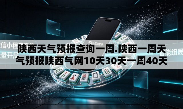陕西天气预报查询一周.陕西一周天气预报陕西气网10天30天一周40天气预报