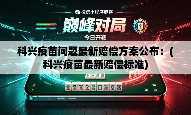 科兴疫苗问题最新赔偿方案公布：(科兴疫苗最新赔偿标准)