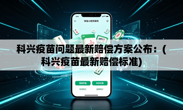 科兴疫苗问题最新赔偿方案公布:(科兴疫苗最新赔偿标准) 科兴疫苗问题最新赔偿方案公布:(科兴疫苗最新赔偿标准)