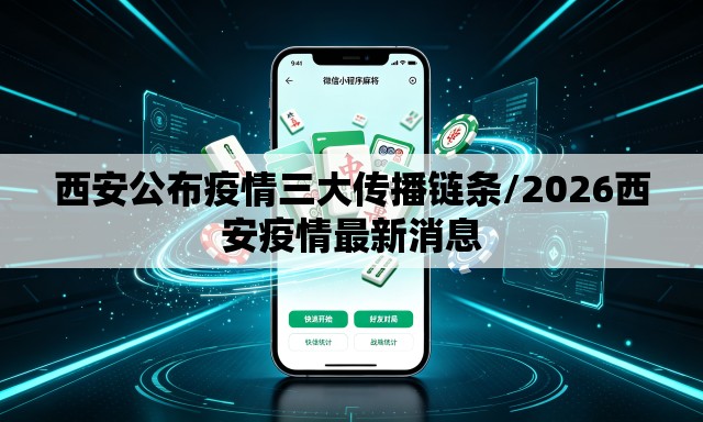 西安公布疫情三大传播链条/2026西安疫情最新消息
