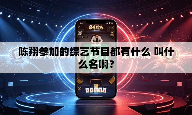 陈翔参加的综艺节目都有什么 叫什么名啊？
