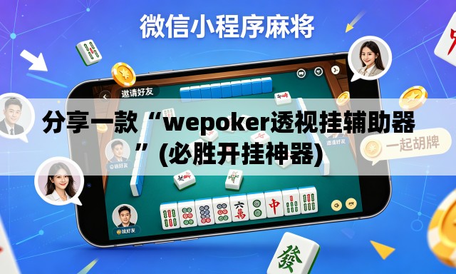 分享一款“wepoker透视挂辅助器”(必胜开挂神器)
