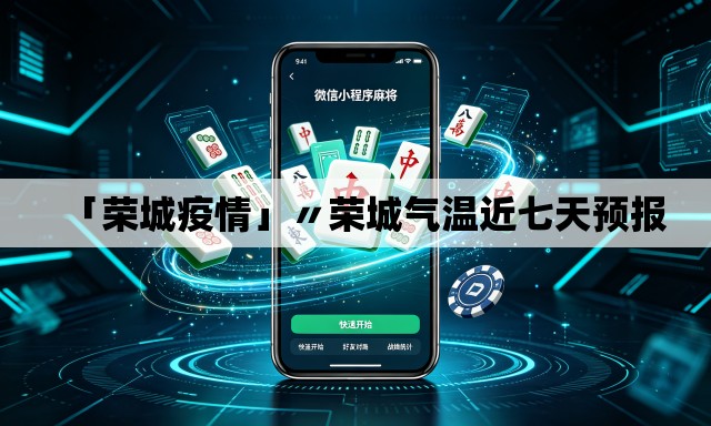 「荣城疫情」〃荣城气温近七天预报
