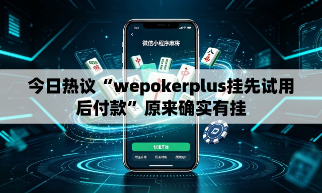 今日热议“wepokerplus挂先试用后付款”原来确实有挂