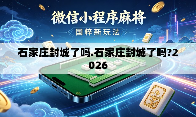 石家庄封城了吗.石家庄封城了吗?2026