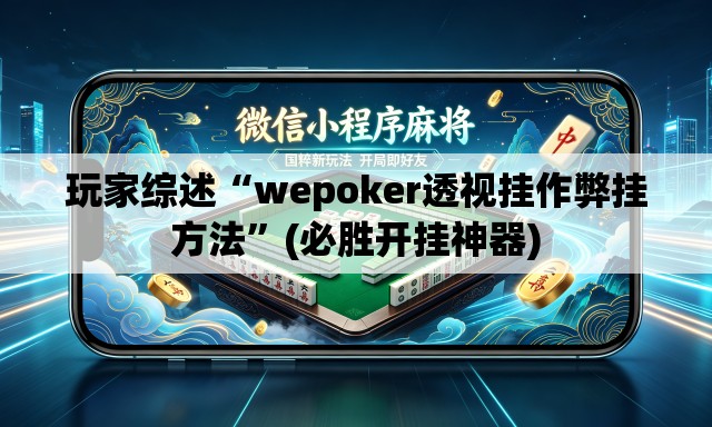 玩家综述“wepoker透视挂作弊挂方法”(必胜开挂神器)