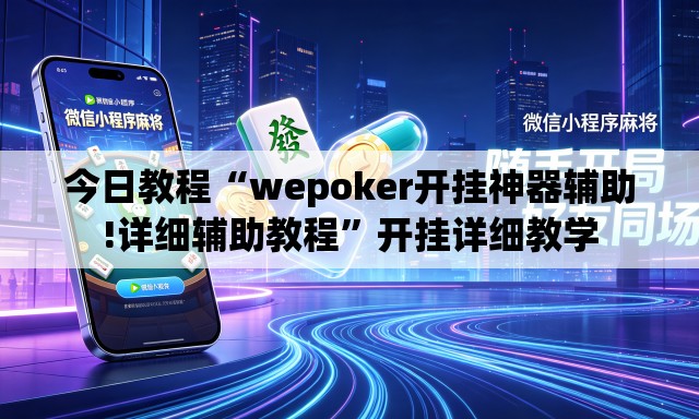 今日教程“wepoker开挂神器辅助!详细辅助教程”开挂详细教学