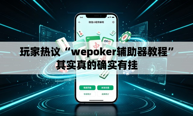 玩家热议“wepoker辅助器教程”其实真的确实有挂