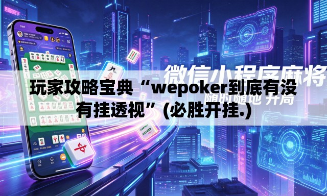 玩家攻略宝典“wepoker到底有没有挂透视”(必胜开挂.)