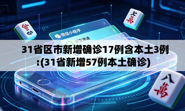 31省区市新增确诊17例含本土3例:(31省新增57例本土确诊) 31省区市新增确诊17例含本土3例:(31省新增57例本土确诊)