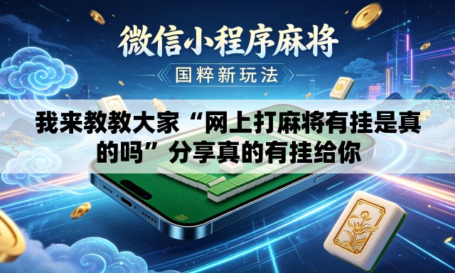 我来教教大家“网上打麻将有挂是真的吗”分享真的有挂给你