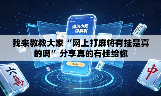 我来教教大家“网上打麻将有挂是真的吗	”分享真的有挂给你