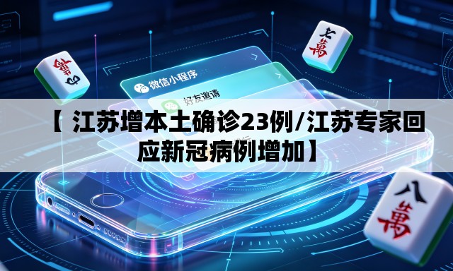 【 江苏增本土确诊23例/江苏专家回应新冠病例增加】 【 江苏增本土确诊23例/江苏专家回应新冠病例增加】