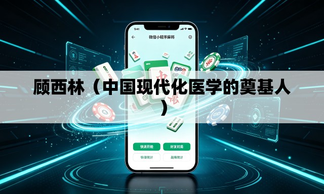 顾西林（中国现代化医学的奠基人）