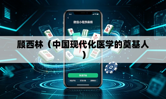 顾西林（中国现代化医学的奠基人）