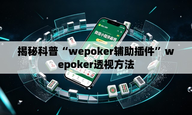 揭秘科普“wepoker辅助插件”wepoker透视方法