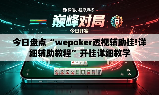 今日盘点“wepoker透视辅助挂!详细辅助教程”开挂详细教学