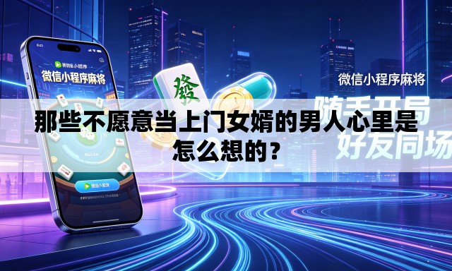 那些不愿意当上门女婿的男人心里是怎么想的? 那些不愿意当上门女婿的男人心里是怎么想的?