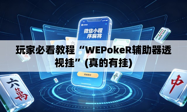玩家必看教程“WEPokeR辅助器透视挂	”(真的有挂)
