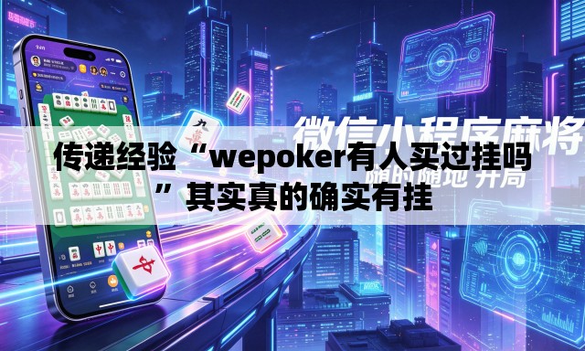传递经验“wepoker有人买过挂吗	”其实真的确实有挂