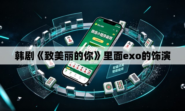 韩剧《致美丽的你》里面exo的饰演
