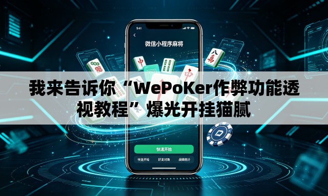 我来告诉你“WePoKer作弊功能透视教程”爆光开挂猫腻